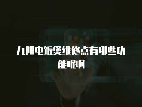 九陽電飯煲維修點有哪些功能呢啊