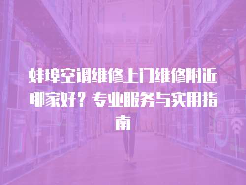 蚌埠空調維修上門維修附近哪家好？專業服務與實用指南