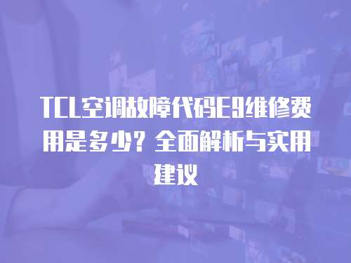 TCL空調故障代碼E9維修費用是多少？全面解析與實用建議