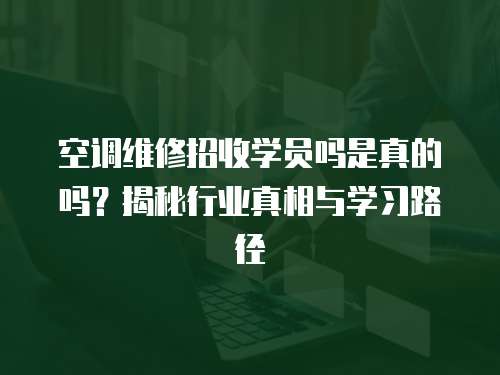 空調維修招收學員嗎是真的嗎？揭秘行業真相與學習路徑