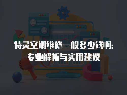 特靈空調維修一般多少錢啊：專業解析與實用建議