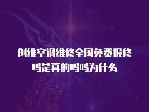 創維空調維修全國免費報修嗎是真的嗎嗎為什么