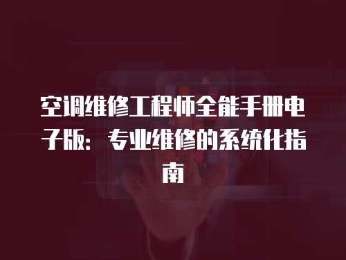 空調(diào)維修工程師全能手冊(cè)電子版：專業(yè)維修的系統(tǒng)化指南