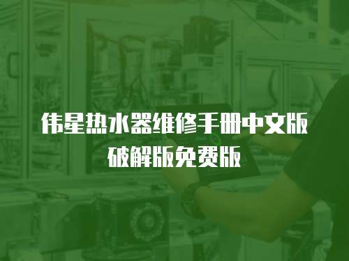 偉星熱水器維修手冊(cè)中文版破解版免費(fèi)版