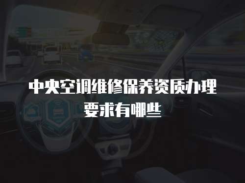 中央空調維修保養資質辦理要求有哪些