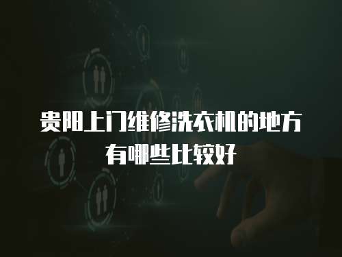 貴陽上門維修洗衣機的地方有哪些比較好