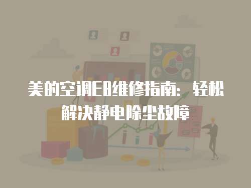 美的空調E8維修指南：輕松解決靜電除塵故障