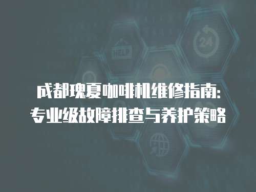 成都瑰夏咖啡機維修指南：專業級故障排查與養護策略