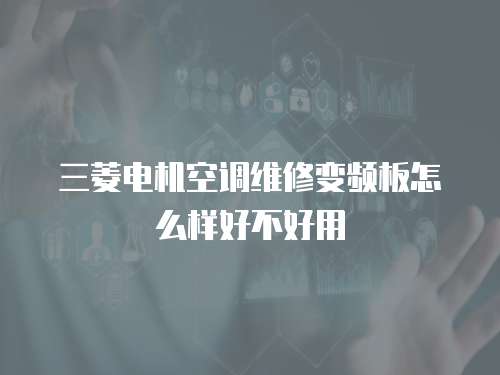 三菱電機空調維修變頻板怎么樣好不好用