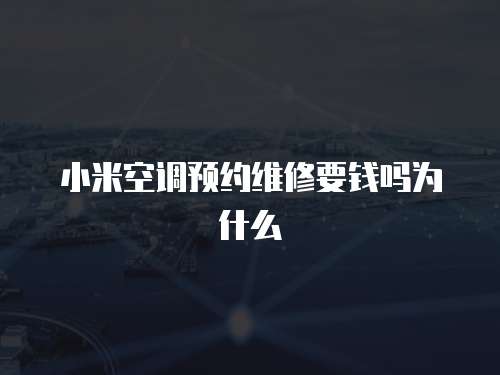 小米空調(diào)預(yù)約維修要錢嗎為什么