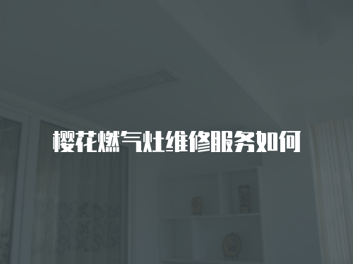 櫻花燃氣灶維修服務如何