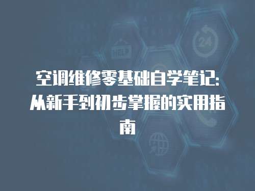 空調維修零基礎自學筆記：從新手到初步掌握的實用指南