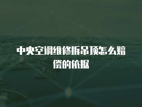 中央空調(diào)維修拆吊頂怎么賠償?shù)囊罁?jù)