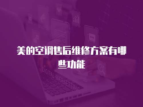 美的空調售后維修方案有哪些功能