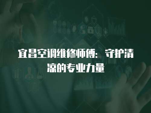宜昌空調維修師傅：守護清涼的專業力量