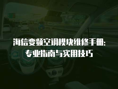 海信變頻空調(diào)模塊維修手冊：專業(yè)指南與實用技巧