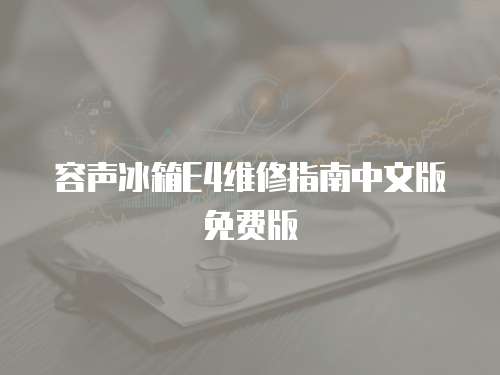 容聲冰箱E4維修指南中文版免費(fèi)版