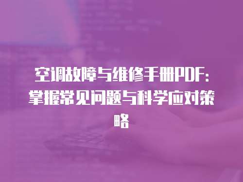 空調(diào)故障與維修手冊PDF：掌握常見問題與科學(xué)應(yīng)對策略