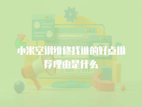 小米空調(diào)維修找誰的好點(diǎn)推薦理由是什么