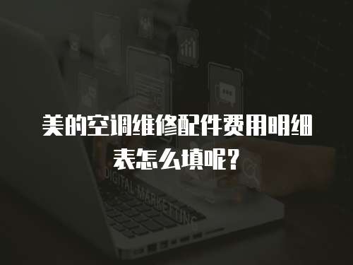 美的空調維修配件費用明細表怎么填呢？