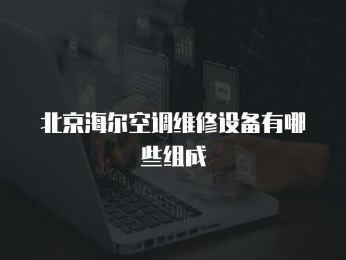 北京海爾空調(diào)維修設(shè)備有哪些組成