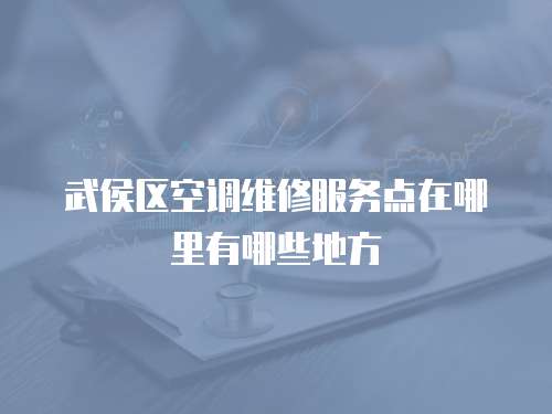 武侯區空調維修服務點在哪里有哪些地方