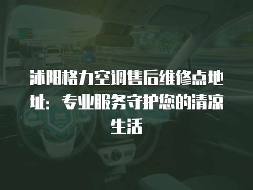 沭陽格力空調售后維修點地址：專業服務守護您的清涼生活