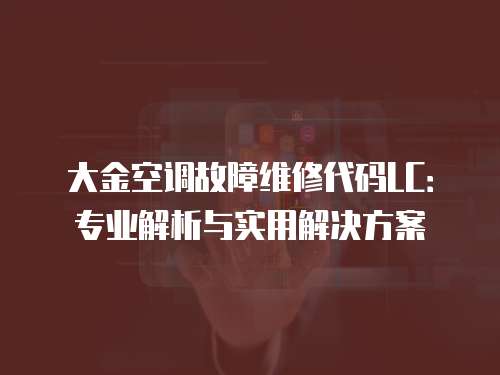 大金空調(diào)故障維修代碼LC：專業(yè)解析與實(shí)用解決方案