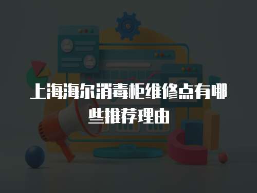 上海海爾消毒柜維修點(diǎn)有哪些推薦理由