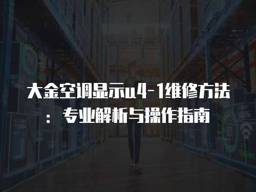 大金空調顯示u4-1維修方法：專業解析與操作指南