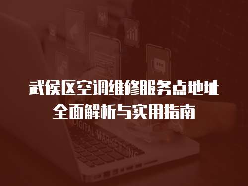 武侯區空調維修服務點地址全面解析與實用指南