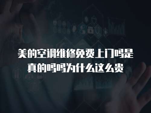 美的空調(diào)維修免費上門嗎是真的嗎嗎為什么這么貴