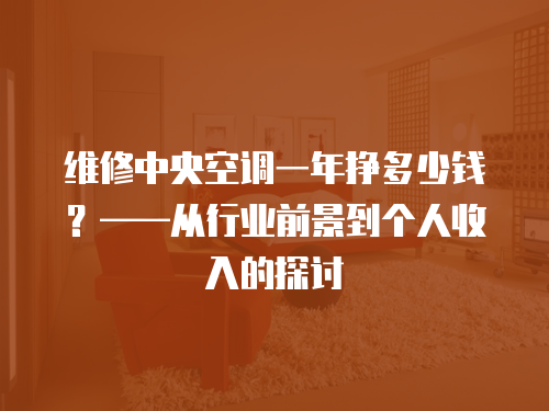 維修中央空調(diào)一年掙多少錢？——從行業(yè)前景到個(gè)人收入的探討