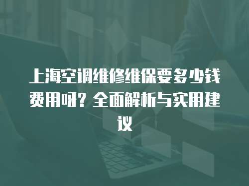 上?？照{維修維保要多少錢費用呀？全面解析與實用建議