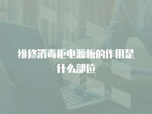 維修消毒柜電源板的作用是什么部位