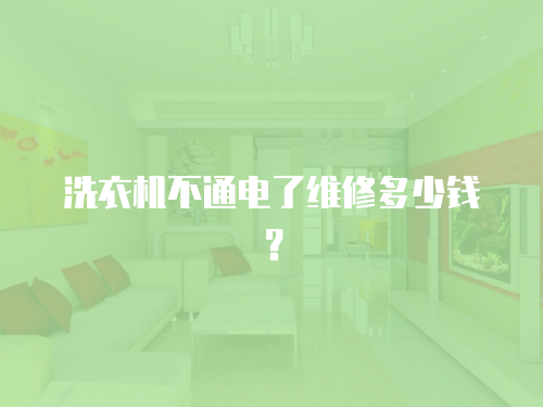 洗衣機不通電了維修多少錢？