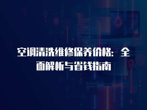 空調清洗維修保養價格：全面解析與省錢指南