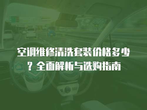 空調維修清洗套裝價格多少？全面解析與選購指南