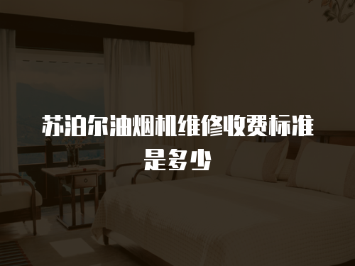 蘇泊爾油煙機維修收費標準是多少