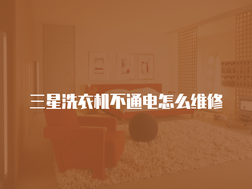 三星洗衣機不通電怎么維修
