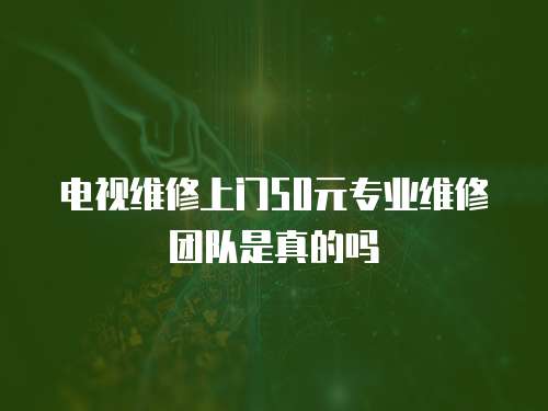 電視維修上門50元專業維修團隊是真的嗎