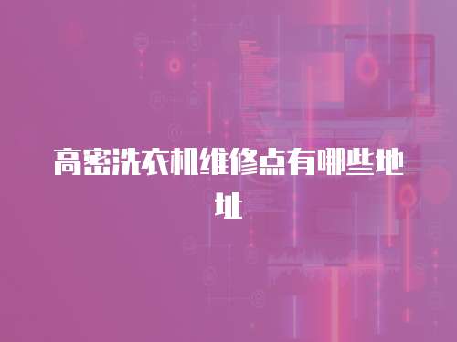 高密洗衣機維修點有哪些地址