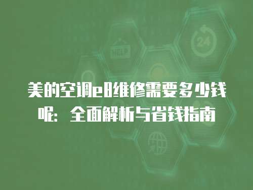 美的空調(diào)e8維修需要多少錢呢：全面解析與省錢指南
