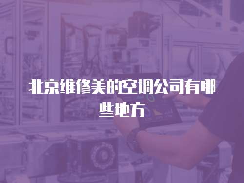 北京維修美的空調(diào)公司有哪些地方