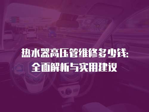 熱水器高壓管維修多少錢：全面解析與實用建議