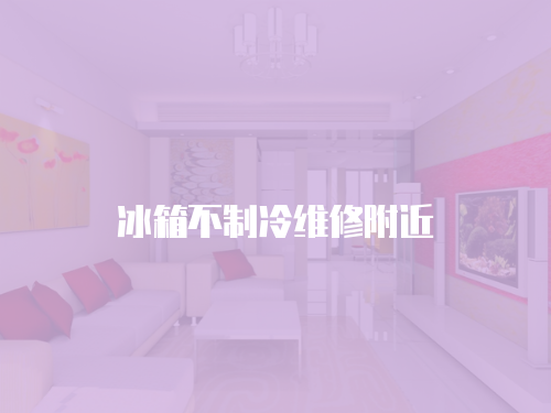 冰箱不制冷維修附近