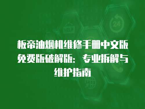 板帝油煙機維修手冊中文版免費版破解版：專業(yè)拆解與維護指南