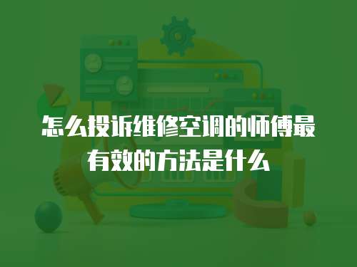 怎么投訴維修空調的師傅最有效的方法是什么