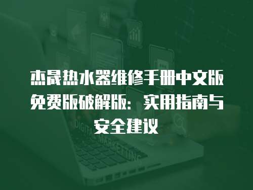 杰晟熱水器維修手冊中文版免費版破解版：實用指南與安全建議