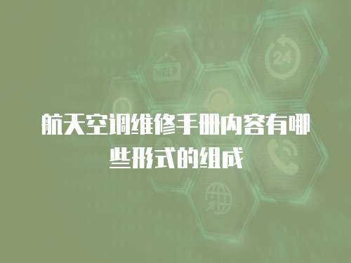 航天空調(diào)維修手冊(cè)內(nèi)容有哪些形式的組成